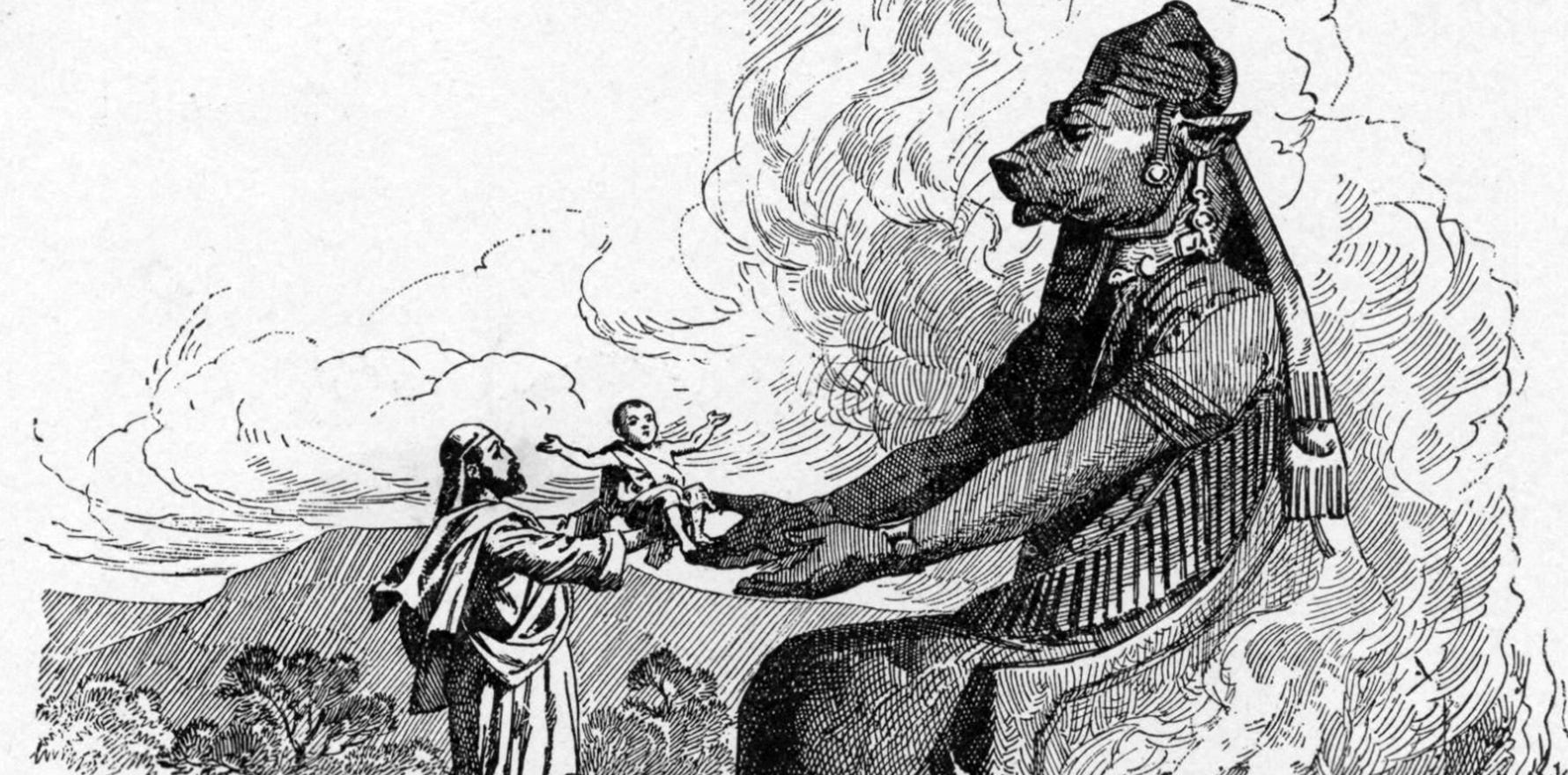 Moloch, Molech, or Molek is a Canaanite deity linked to Child Sacrifice.